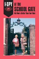 I-SPY AT THE SCHOOL GATE: My Mum's Better Than Your Mum - I-SPY for Grown-ups (Hardback)