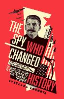 The Spy Who Changed History: The Untold Story of How the Soviet Union Won the Race for America's Top Secrets (Hardback)