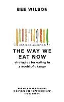 The Way We Eat Now: Strategies for Eating in a World of Change (Paperback)