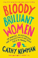 Bloody Brilliant Women: The Pioneers, Revolutionaries and Geniuses Your History Teacher Forgot to Mention (Paperback)