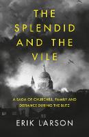 The Splendid and the Vile: A Saga of Churchill, Family and Defiance During the Blitz (Hardback)