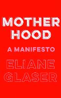 Motherhood: A Manifesto (Hardback)