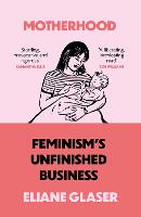 Motherhood: Feminism’S Unfinished Business (Paperback)