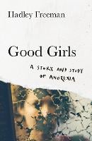 Good Girls: A Story and Study of Anorexia (Hardback)