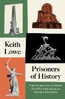 Prisoners of History: What Monuments to the Second World War Tell Us About Our History and Ourselves (Hardback)