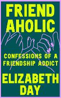 Friendaholic: Confessions of a Friendship Addict (Hardback)