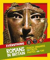 Everything: Romans in Britain: March Onwards for Facts, Photos and Fun! - National Geographic Kids (Paperback)