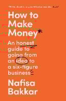 How To Make Money: An Honest Guide to Going from an Idea to a Six-Figure Business (Paperback)