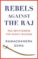 Rebels Against the Raj: Western Fighters for India's Freedom (Hardback)