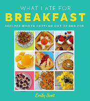 What I Ate for Breakfast: Food Worth Getting out of Bed for (Hardback)