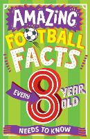AMAZING FOOTBALL FACTS EVERY 8 YEAR OLD NEEDS TO KNOW - Amazing Facts Every Kid Needs to Know (Paperback)
