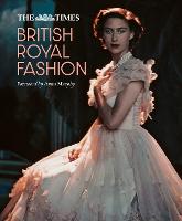 The Times British Royal Fashion: Discover the Hidden Stories Behind British Fashion's Royal Influence in This Must-Read Volume (Hardback)