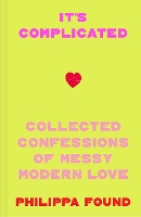 It’s Complicated: Confessions of Messy Modern Love (Hardback)
