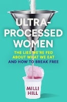 Ultra-Processed Women: The Lies We’Re Fed About What We Buy, and How We Can Break Free (Hardback)