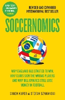 Soccernomics: Why England Has Started to Win, Why Clubs Sign the Wrong Players and Why Billionaires Still Lose Money in Football (Paperback)