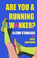 Are You a Running W*nker?: The Life Changing Magic of Propelling Yourself Forward Slightly Faster Than Walking (Hardback)