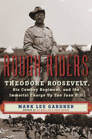 Rough Riders: Theodore Roosevelt, His Cowboy Regiment, and the Immortal Charge Up San Juan Hill (Hardback)