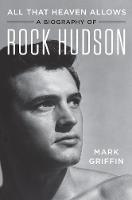 All That Heaven Allows: A Biography of Rock Hudson (Hardback)
