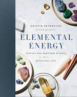 Elemental Energy: Crystal and Gemstone Rituals for a Beautiful Life (Hardback)