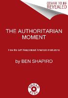 The Authoritarian Moment: How the Left Weaponized America's Institutions (Paperback)