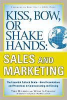 Kiss, Bow, or Shake Hands, Sales and Marketing: The Essential Cultural Guide—From Presentations and Promotions to Communicating and Closing (Paperback)
