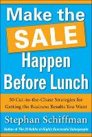 Make the Sale Happen Before Lunch: 50 Cut-to-the-Chase Strategies for Getting the Business Results You Want (PAPERBACK) (Paperback)