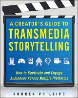 A Creator's Guide to Transmedia Storytelling: How to Captivate and Engage Audiences across Multiple Platforms (Hardback)