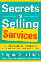 Secrets of Selling Services: Everything You Need to Sell What Your Customer Can’t See—from Pitch to Close (Paperback)