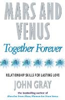 Mars And Venus Together Forever: Relationship Skills for Lasting Love (Paperback)