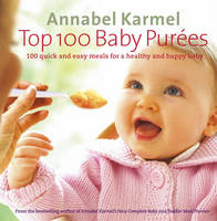 Top 100 Baby Purees: 100 quick and easy meals for a healthy and happy baby (Hardback)