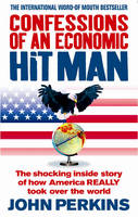 Confessions of an Economic Hit Man: The shocking story of how America really took over the world (Paperback)