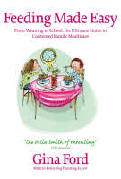 Feeding Made Easy: The ultimate guide to contented family mealtimes (Hardback)