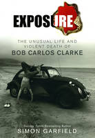 Exposure: The Unusual Life and Violent Death of Bob Carlos Clarke (Hardback)