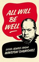 All Will Be Well: Good Advice from Winston Churchill (Hardback)