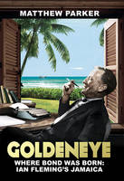Goldeneye: Where Bond was Born: Ian Fleming's Jamaica (Hardback)