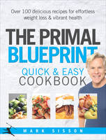 The Primal Blueprint Quick and Easy Cookbook: Over 100 delicious recipes for effortless weight loss and vibrant health (Hardback)
