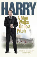 A Man Walks On To a Pitch: Stories from a Life in Football (Hardback)