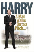 A Man Walks On To a Pitch: Stories from a Life in Football (Paperback)