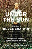 Under The Sun: The Letters of Bruce Chatwin (Paperback)