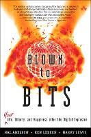 Blown to Bits: Your Life, Liberty, and Happiness After the Digital Explosion (Hardback)