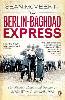 The Berlin-Baghdad Express: The Ottoman Empire and Germany's Bid for World Power, 1898-1918 (Paperback)