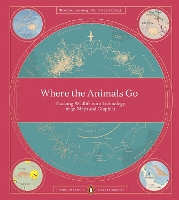 Where The Animals Go: Tracking Wildlife with Technology in 50 Maps and Graphics (Paperback)
