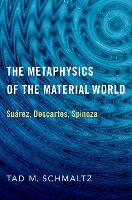 The Metaphysics of the Material World: Suarez, Descartes, Spinoza (Hardback)