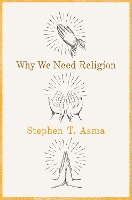 Why We Need Religion: An Agnostic Celebration of Spiritual Emotions (Hardback)