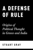 A Defense of Rule: Origins of Political Thought in Greece and India (Hardback)