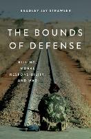 The Bounds of Defense: Killing, Moral Responsibility, and War (Hardback)