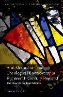 Anti-Methodism and Theological Controversy in Eighteenth-Century England: The Struggle for True Religion - Oxford Theology and Religion Monographs (Hardback)