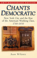 Chants Democratic: New York City and the Rise of the American Working Class, 1788-1850 (Paperback)