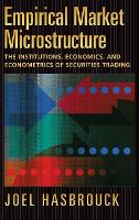 Empirical Market Microstructure: The Institutions, Economics, and Econometrics of Securities Trading (Hardback)