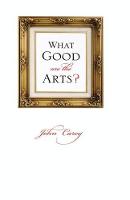 What Good Are the Arts? (Hardback)